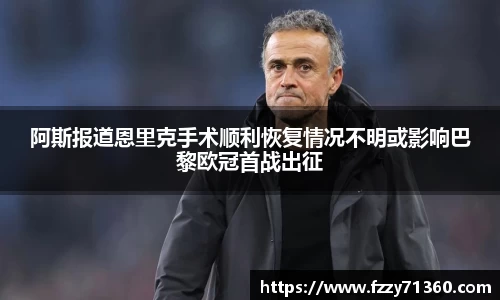 阿斯报道恩里克手术顺利恢复情况不明或影响巴黎欧冠首战出征
